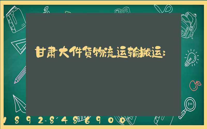 甘肃大件货物流运输搬运