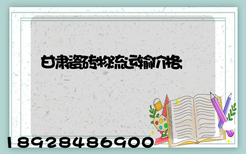 甘肃瓷砖物流运输价格
