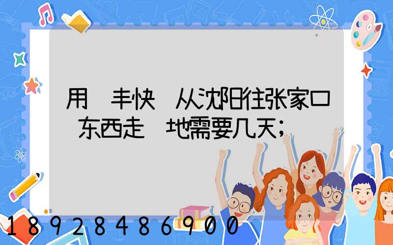 用顺丰快递从沈阳往张家口邮东西走陆地需要几天