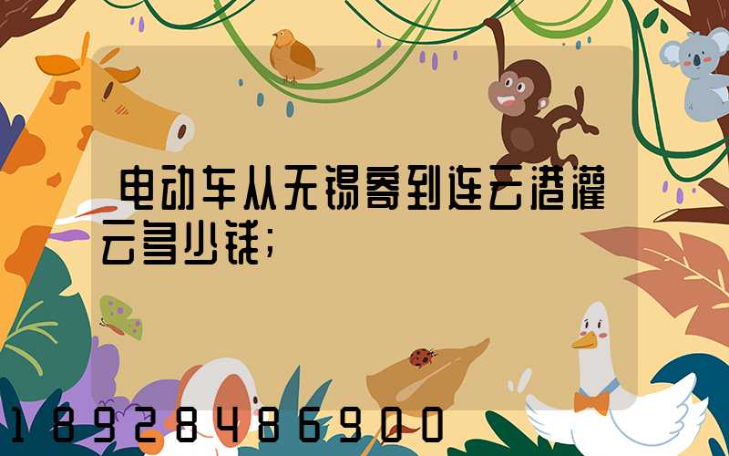 电动车从无锡寄到连云港灌云多少钱