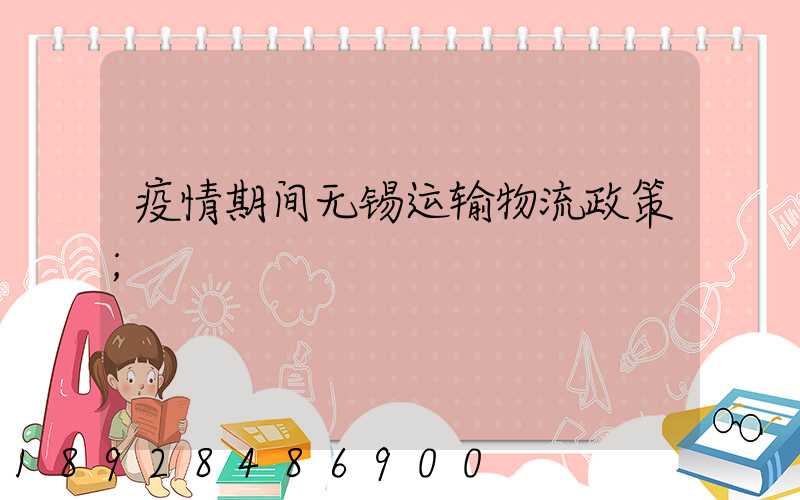 疫情期间无锡运输物流政策
