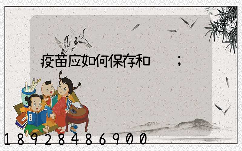 疫苗应如何保存和运输