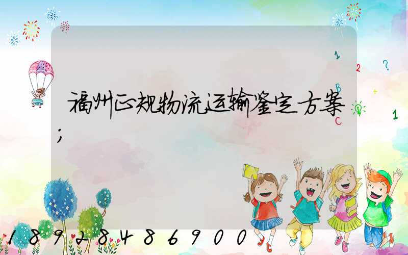 福州正规物流运输鉴定方案