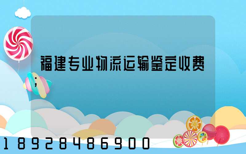 福建专业物流运输鉴定收费