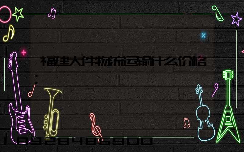 福建大件物流运输什么价格