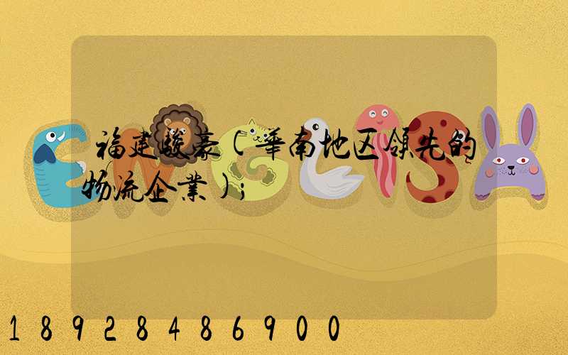福建骏豪(华南地区领先的物流企业)