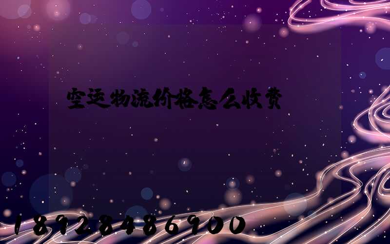 空运物流价格怎么收费