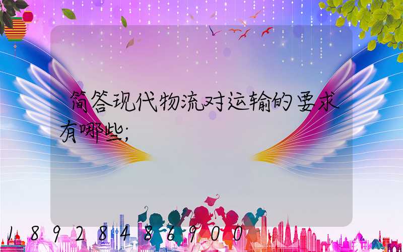 简答现代物流对运输的要求有哪些