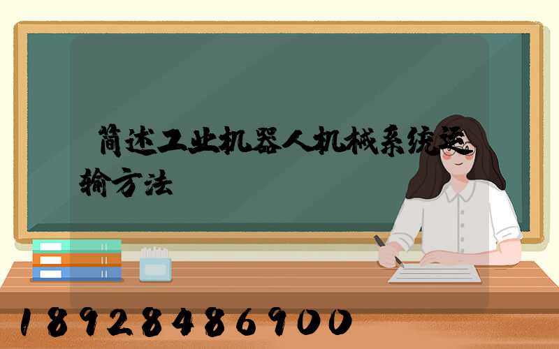 简述工业机器人机械系统运输方法