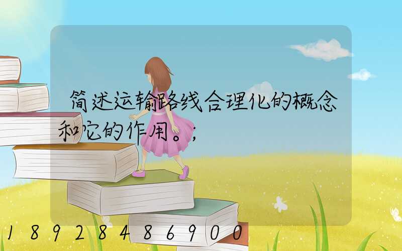 简述运输路线合理化的概念和它的作用。