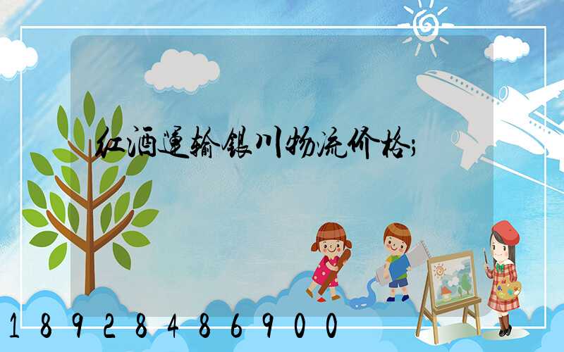 红酒运输银川物流价格