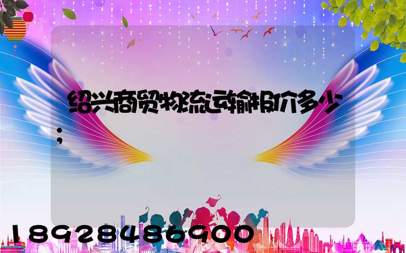 绍兴商贸物流运输报价多少