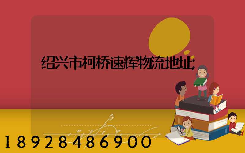 绍兴市柯桥速辉物流地址