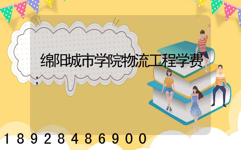 绵阳城市学院物流工程学费
