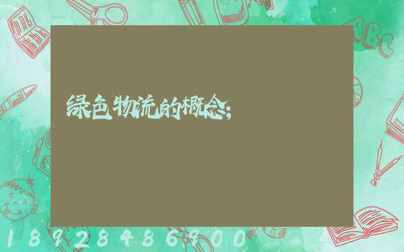 绿色物流的概念