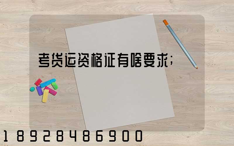 考货运资格证有啥要求