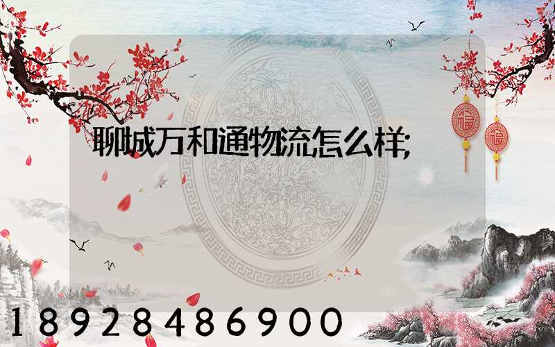 聊城万和通物流怎么样