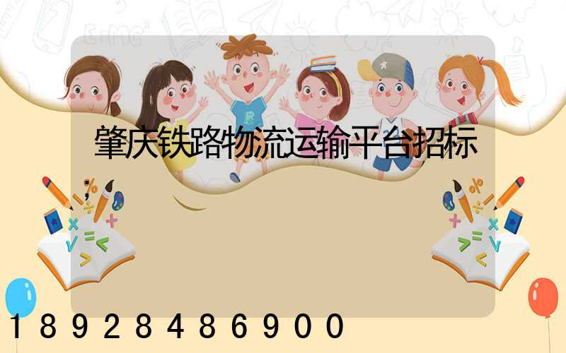 肇庆铁路物流运输平台招标