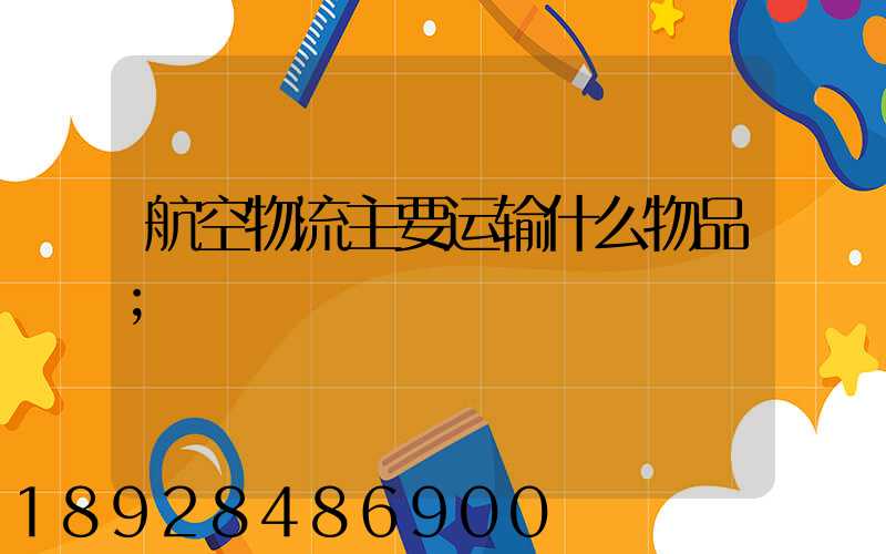 航空物流主要运输什么物品