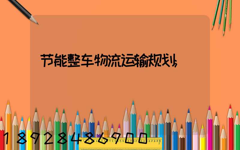节能整车物流运输规划