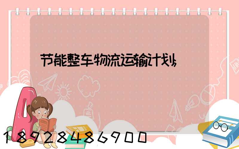 节能整车物流运输计划