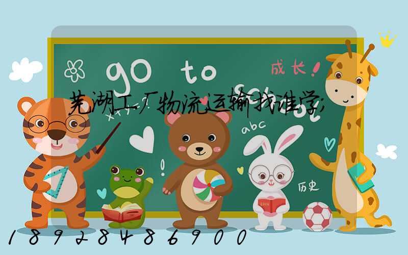 芜湖工厂物流运输找谁学