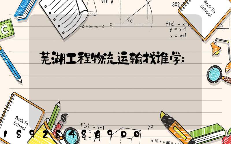 芜湖工程物流运输找谁学