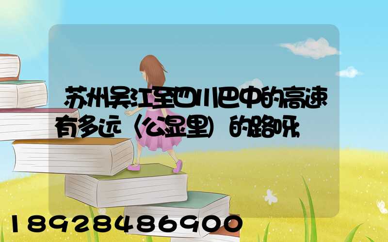 苏州吴江至四川巴中的高速有多远〈公显里)的路呀