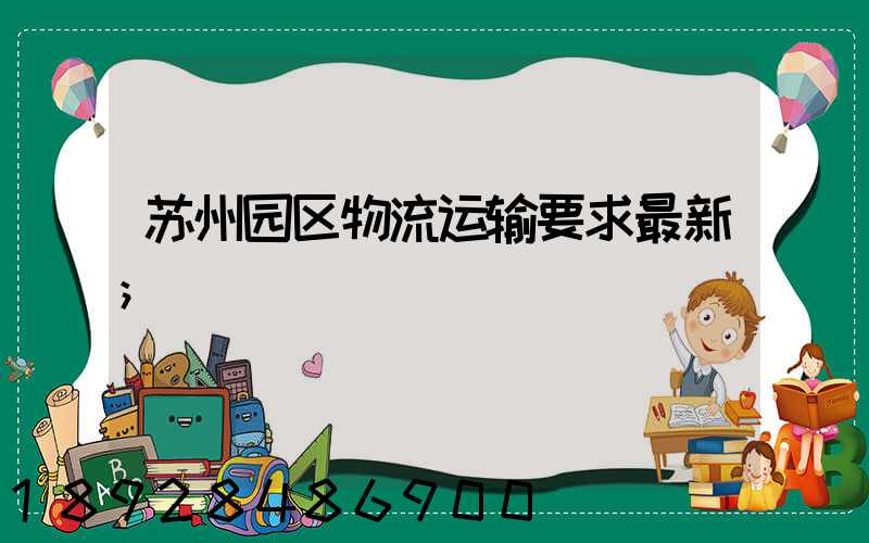 苏州园区物流运输要求最新