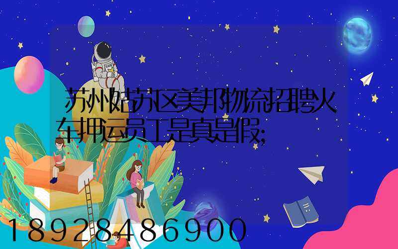 苏州姑苏区美邦物流招聘火车押运员工是真是假