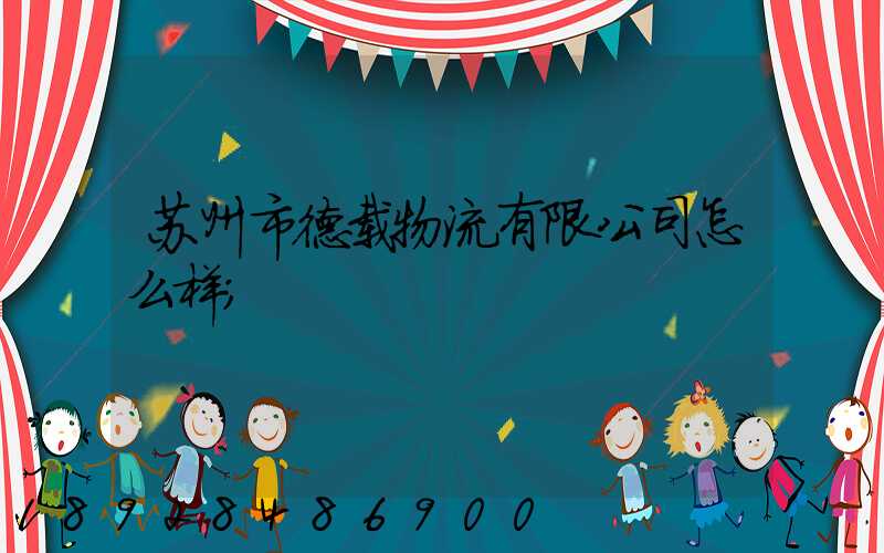 苏州市德载物流有限公司怎么样