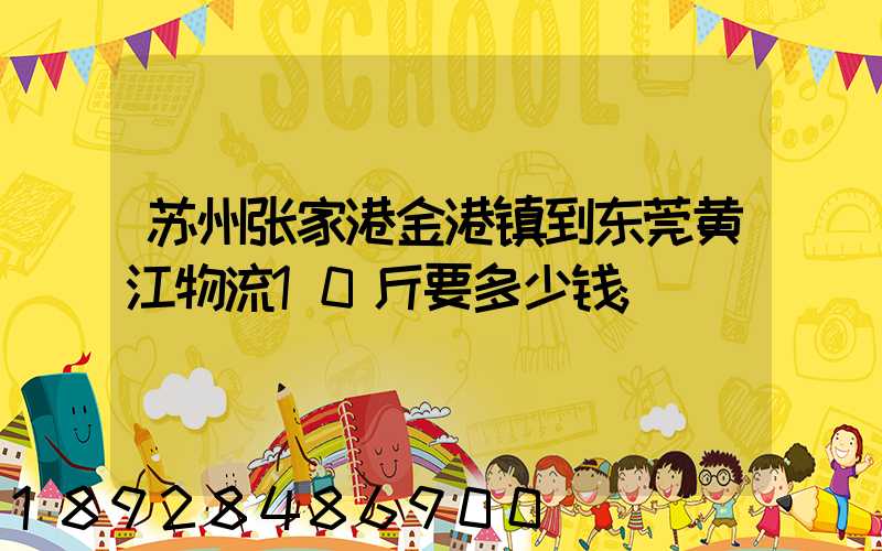 苏州张家港金港镇到东莞黄江物流10斤要多少钱