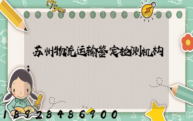 苏州物流运输鉴定检测机构