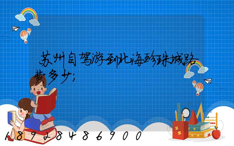 苏州自驾游到北海珍珠城路费多少