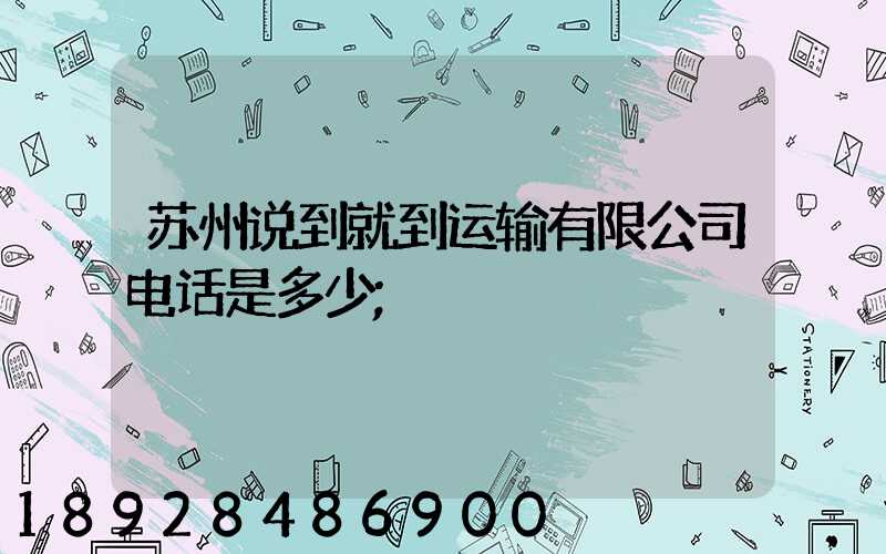 苏州说到就到运输有限公司电话是多少