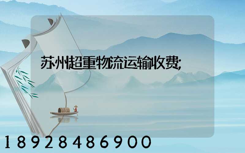 苏州超重物流运输收费