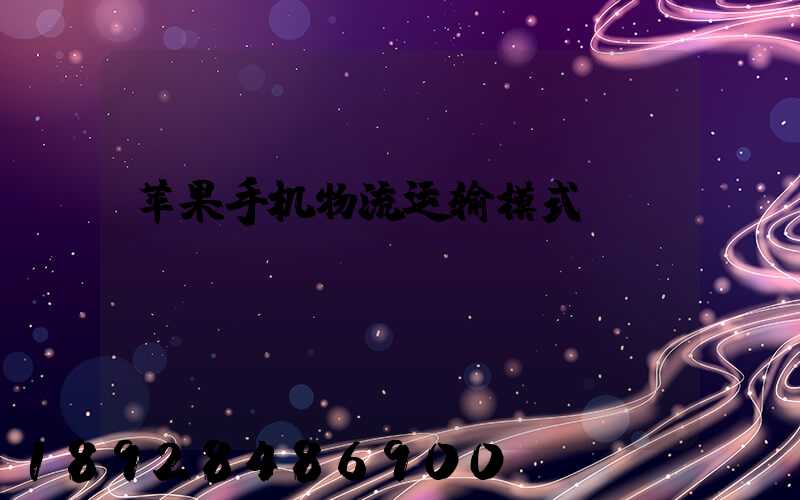 苹果手机物流运输模式