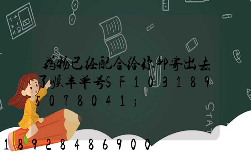 药物已经配合给你邮寄出去了顺丰单号SF1031895078041