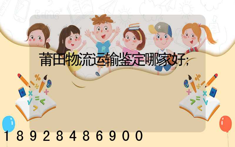 莆田物流运输鉴定哪家好
