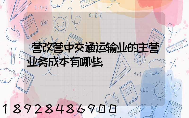 营改营中交通运输业的主营业务成本有哪些