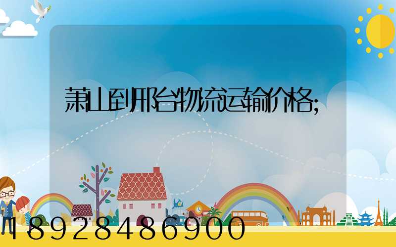萧山到邢台物流运输价格