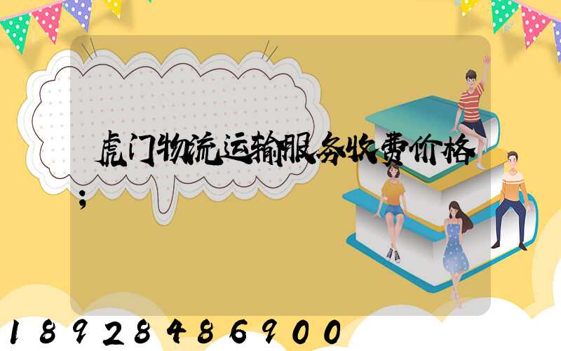 虎门物流运输服务收费价格