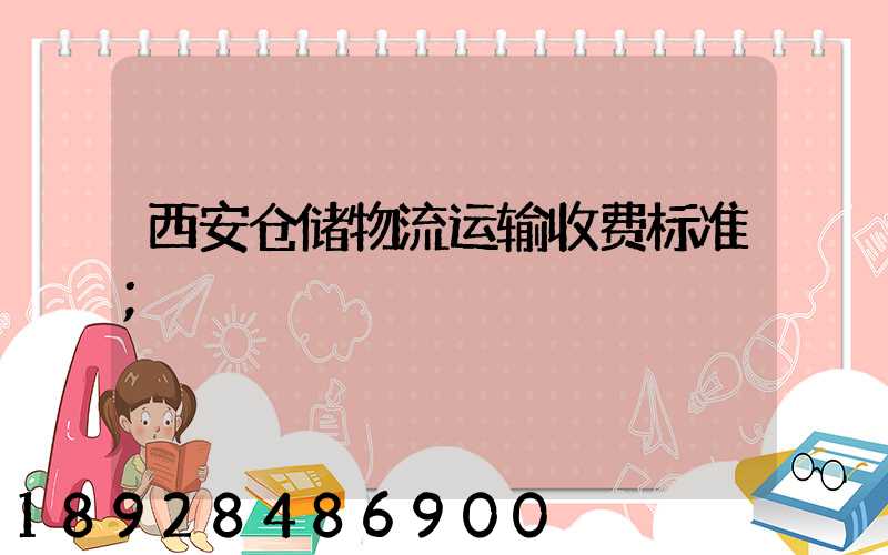 西安仓储物流运输收费标准