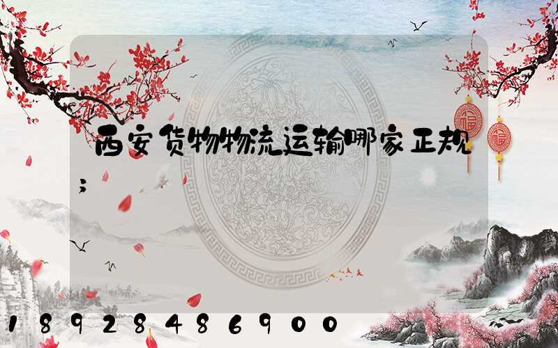 西安货物物流运输哪家正规