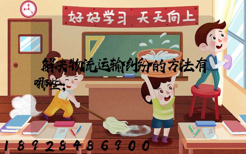 解决物流运输纠纷的方法有哪些