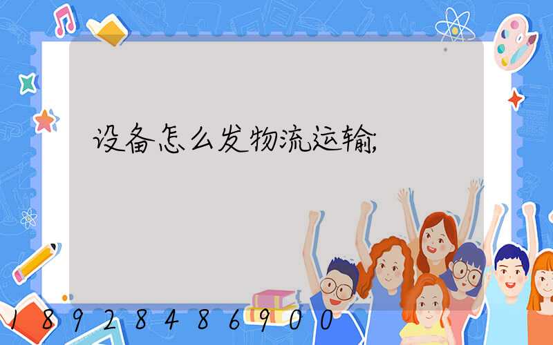 设备怎么发物流运输