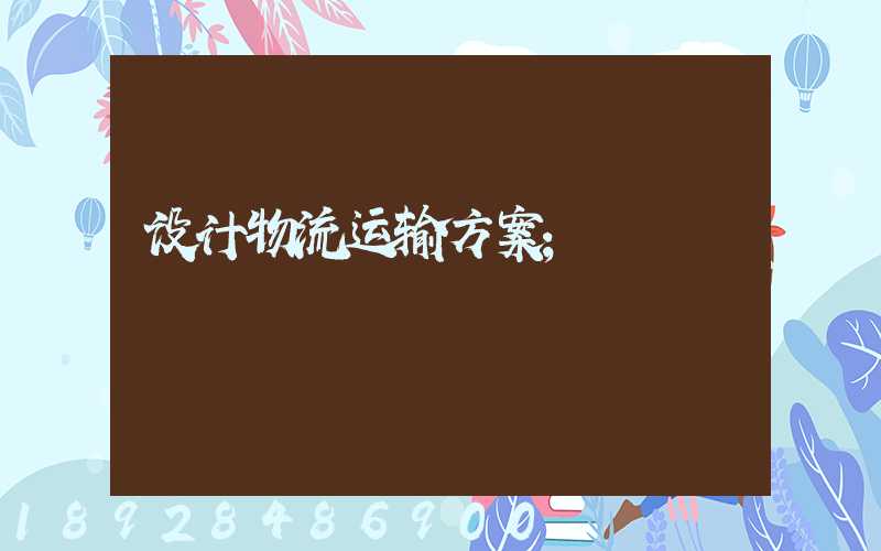设计物流运输方案