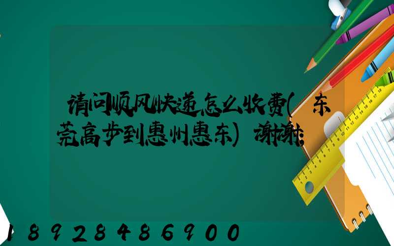 请问顺风快递怎么收费(东莞高步到惠州惠东)谢谢