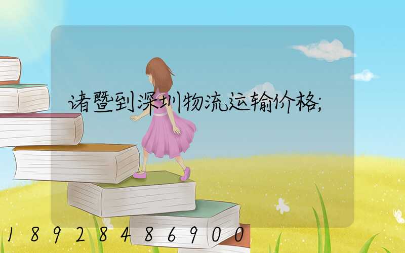 诸暨到深圳物流运输价格