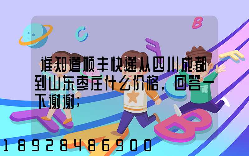 谁知道顺丰快递从四川成都到山东枣庄什么价格,回答一下谢谢